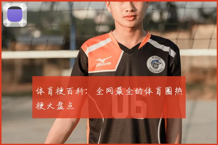 体育梗百科：全网最全的体育圈热梗大盘点